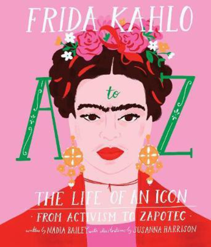 

Frida A to Z: The life of an icon from Activism to Zapotec, Hardcover Book, By: Nadia Bailey