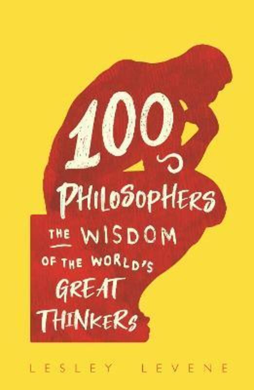 100 Philosophers: The Wisdom of the World's Great Thinkers, Hardcover Book, By: Lesley Levene
