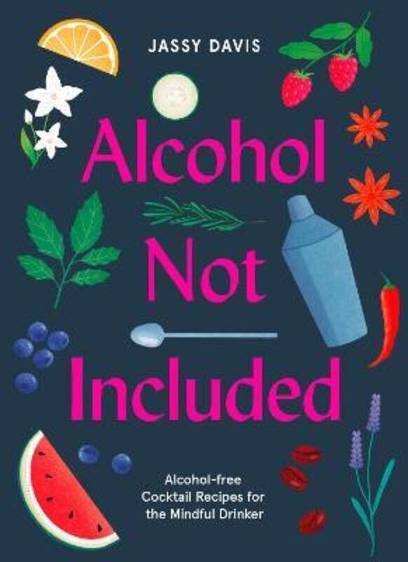

Alcohol Not Included: Alcohol-free Cocktails for the Mindful Drinker.Hardcover,By :Davis Jassy