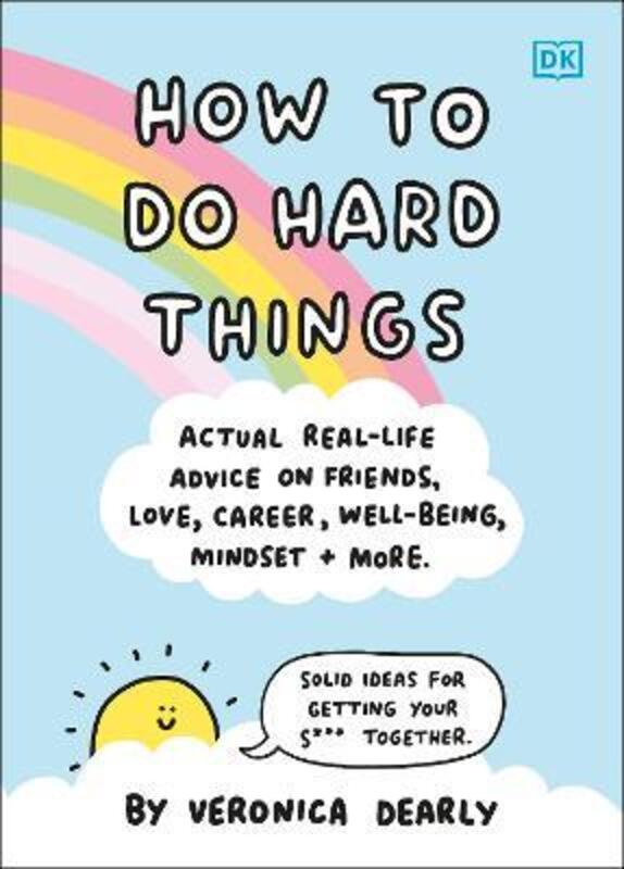 How to Do Hard Things: Actual Real Life Advice on Friends, Love, Career, Wellbeing, Mindset, and Mor