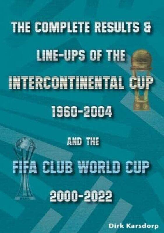 

The Complete Results And Lineups Of The Intercontinental Cup 19602004 And The Fifa Club World Cup 20002022 by Dirk Karsdorp-Paperback