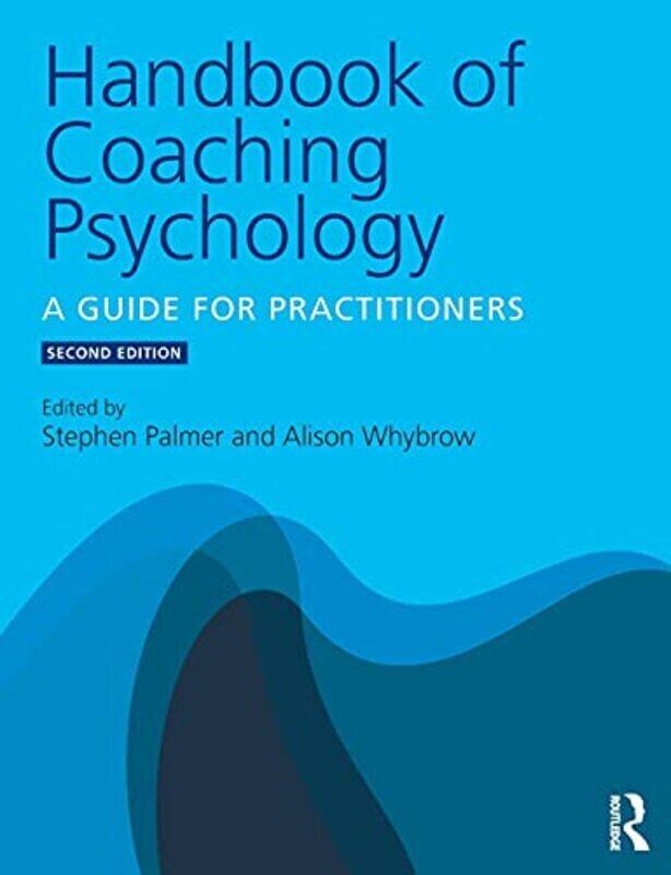 

Handbook Of Coaching Psychology A Guide For Practitioners By Palmer, Stephen (Director, Centre for Coaching, UK) - Whybrow, Alison (Independent Consul