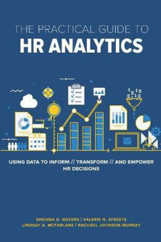 

The Practical Guide to HR Analytics: Using Data to Inform, Transform, and Empower HR Decisions, Paperback Book, By: Shonna D. Waters, PhD