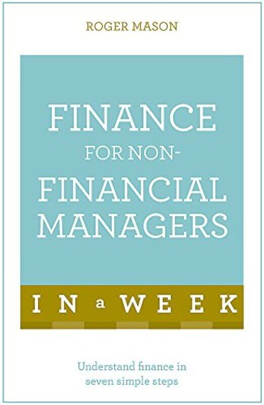 

Finance For Non-Financial Managers In A Week: Understand Finance In Seven Simple Steps , Paperback by Mason, Roger