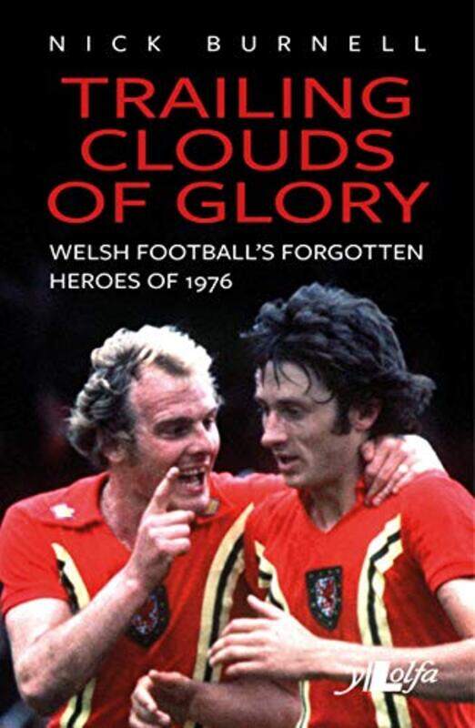 

Trailing Clouds of Glory Welsh Footballs Forgotten Heroes of 1976 by Nick Burnell-Paperback