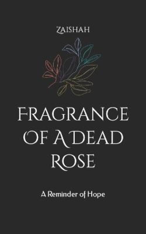 

Fragrance Of A Dead Rose: A Reminder of Hope.paperback,By :Zaishah