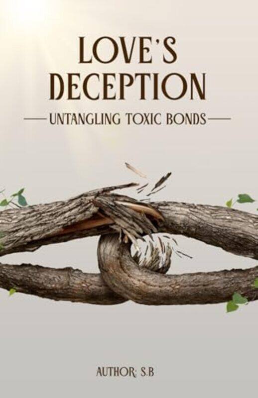 

Loves Deception Untangling Toxic Bonds,Paperback By B, S