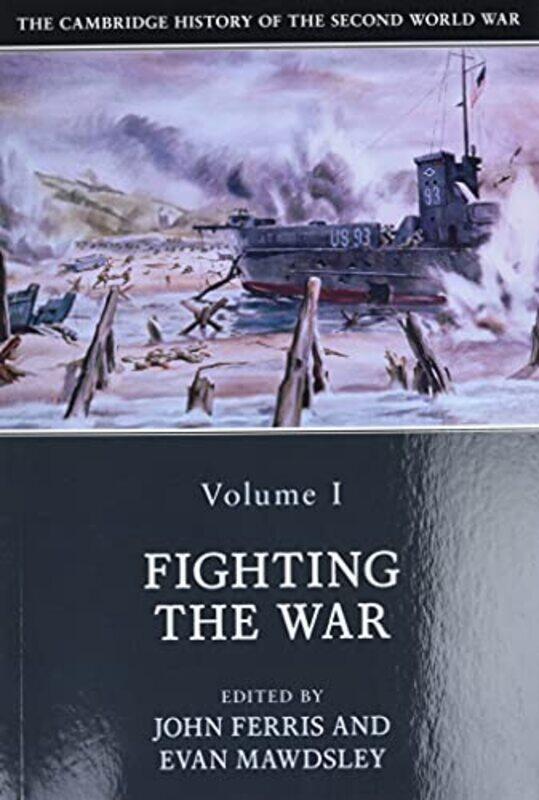 

The Cambridge History Of The Second World War Volume 1 Fighting The War by John (University of Calgary) FerrisEvan (University of Glasgow) Mawdsley-Pa