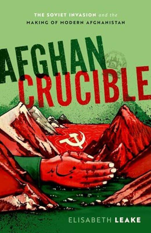 

Afghan Crucible by Elisabeth Associate Professor of History, Associate Professor of International History, University of Leeds Leake-Hardcover