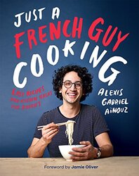 Just a French Guy Cooking: Easy recipes and kitchen hacks for rookies, Hardcover Book, By: Alexis Gabriel Ainouz