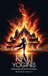 Kali and Her Yoginis by Meenakshii..Paperback