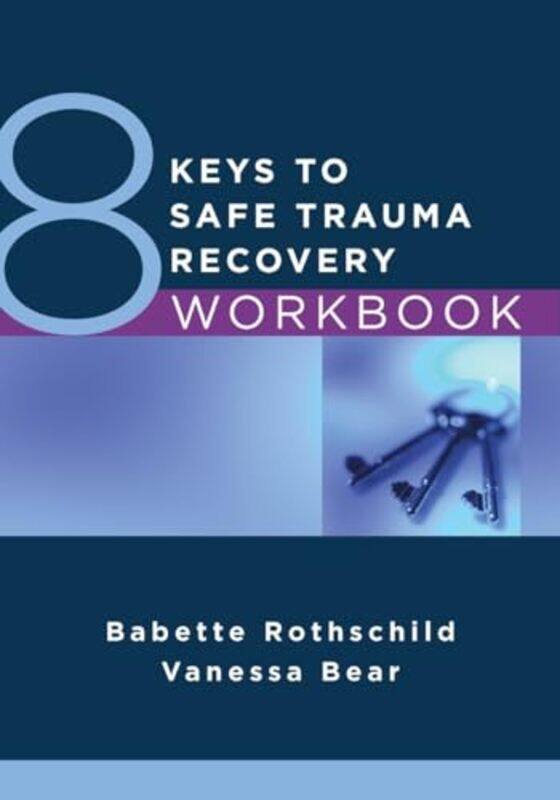 

8 Keys to Safe Trauma Recovery Workbook by Babette RothschildVanessa Bear-Paperback