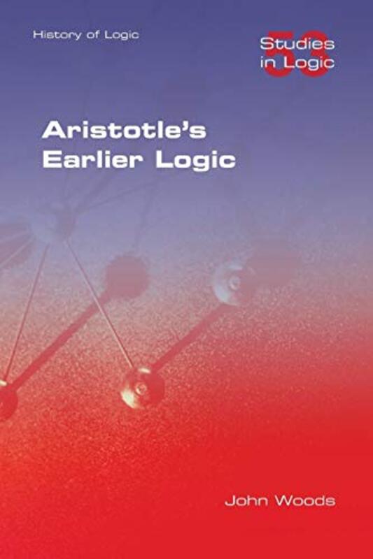 Aristotles Earlier Logic,Paperback by Woods, John