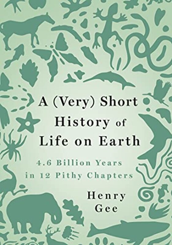A (Very) Short History of Life on Earth: 4.6 Billion Years in 12 Pithy Chapters,Hardcover by Gee, Henry