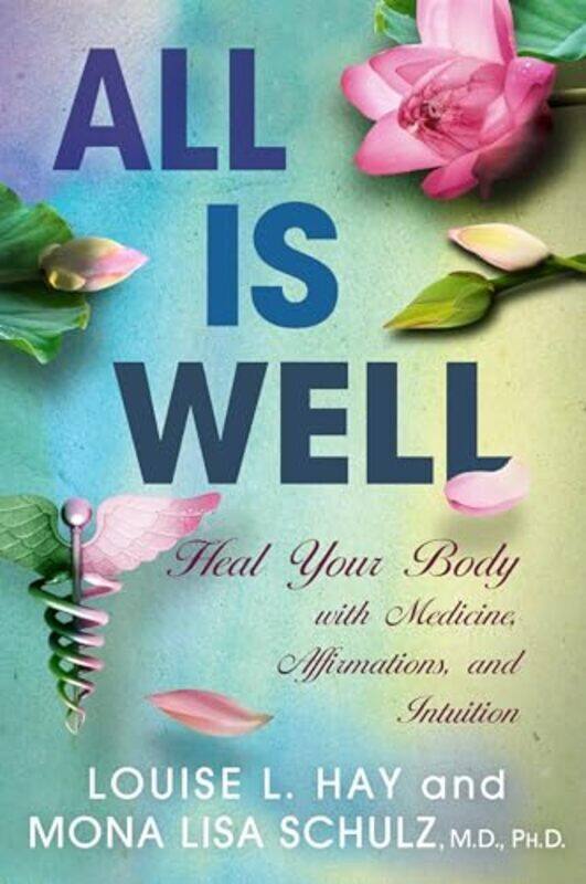 

All Is Well Heal Your Body With Medicine Affirmations And Intuition by Schulz, Mona Lisa, MD, Ph.D - Hay, Louise L. -Paperback