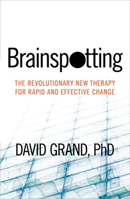 Brainspotting The Revolutionary New Therapy For Rapid And Effective Change by Grand, David..Paperback