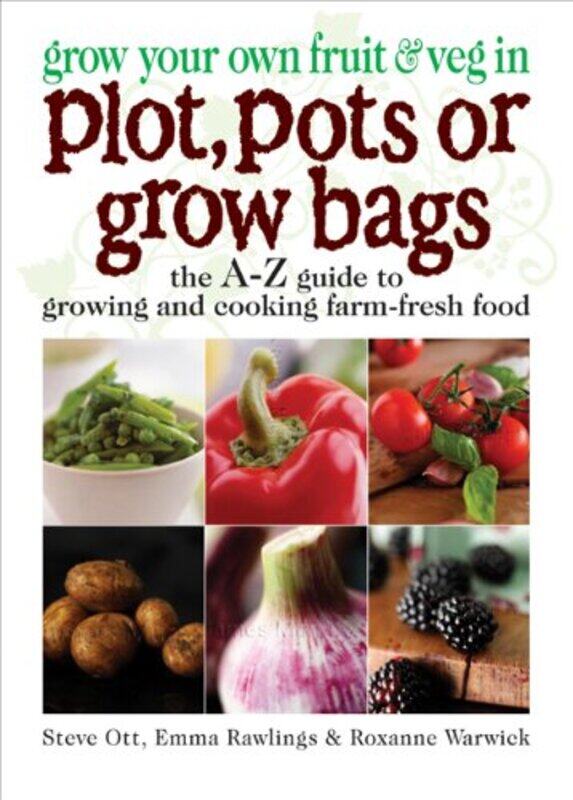 

Grow Your Own Fruit And Veg In Plot Pots Or Growbags The Az Guide To Growing And Cooking Farmfre By Ott, Steve - Rawlings, Emma - Warwick, Roxanne - P