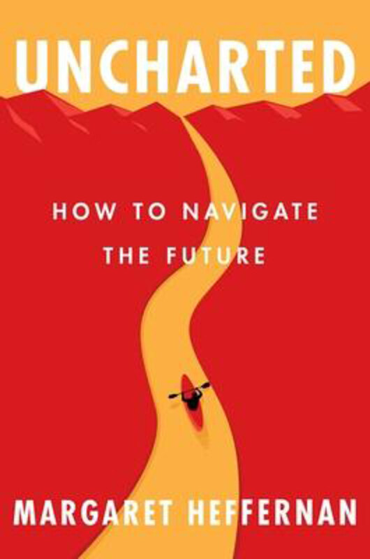 

Uncharted: How to Navigate the Future, Hardcover Book, By: Margaret Heffernan