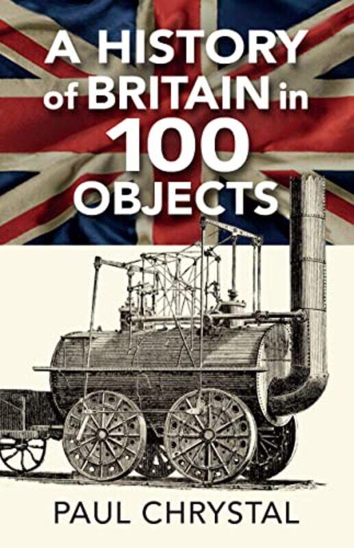 

A History of Britain in 100 Objects by Paul Chrystal-Paperback
