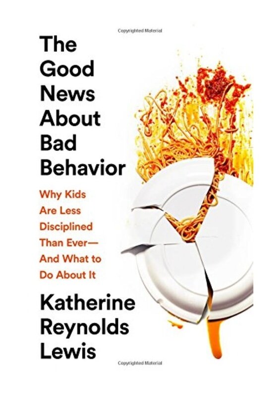 

The Good News about Bad Behavior: Why Kids Are Less Disciplined Than Ever-And What to Do about It, Hardcover Book, By: Katherine Reynolds Lewis