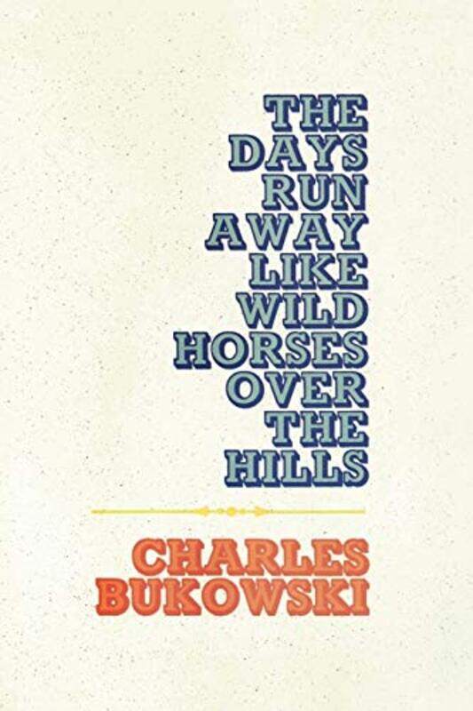 

The Days Run Away Like Wild Horses by Charles Bukowski-Paperback