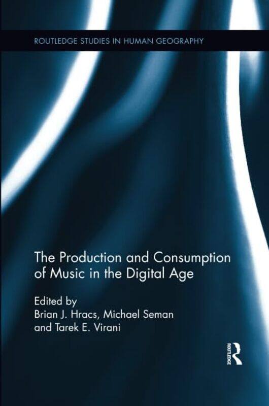 

The Production and Consumption of Music in the Digital Age by Brian J HracsMichael SemanTarek E Virani-Paperback