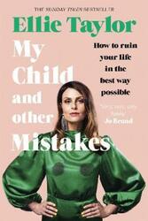 My Child and Other Mistakes: How to ruin your life in the best way possible.Hardcover,By :Taylor, Ellie