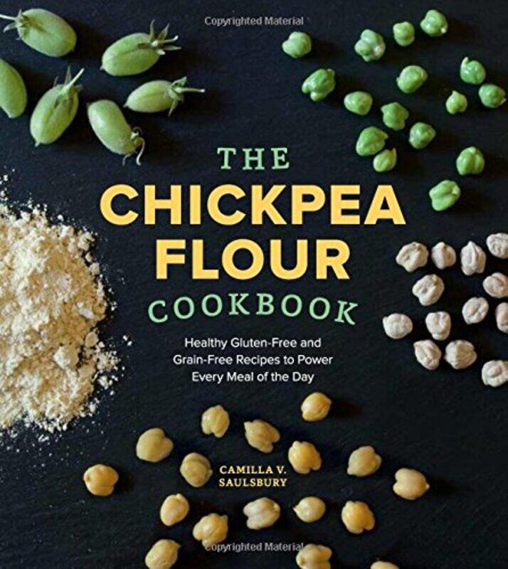 

The Chickpea Flour Cookbook Healthy Gluten-Free And Grain-Free Recipes To Power Every Meal Of The D By Saulsbury Camilla V - Paperback