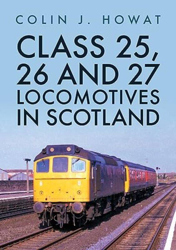 

Class 25 26 and 27 Locomotives in Scotland by Colin J Howat-Paperback