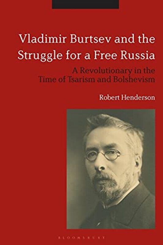 

Vladimir Burtsev and the Struggle for a Free Russia by Dr Robert Queen Mary, University of London, UK Henderson-Paperback