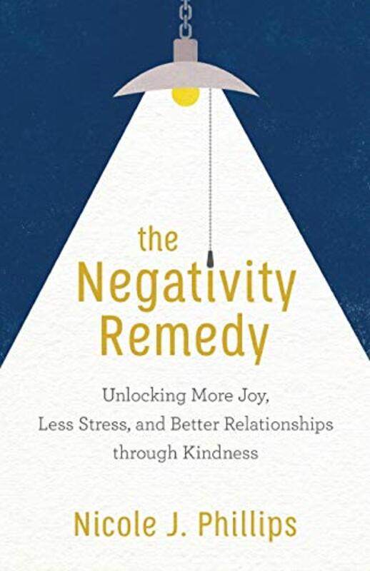 

The Negativity Remedy Unlocking More Joy Less Stress and Better Relationships through Kindness by Nicole J Phillips-Paperback