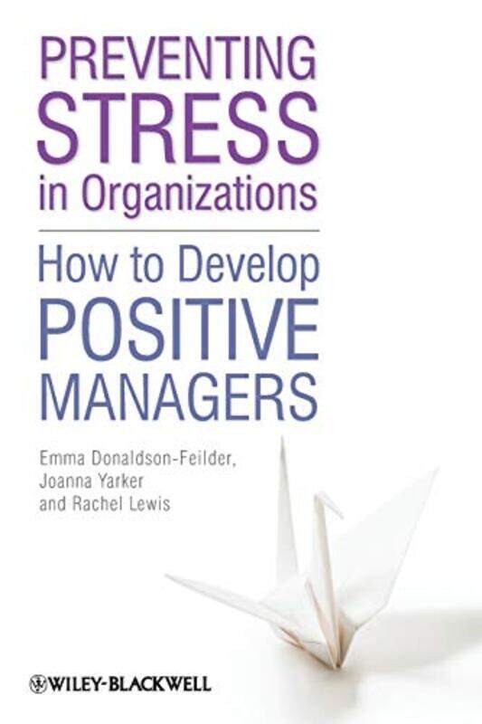 

Preventing Stress in Organizations by Emma Affinity Health at Work Donaldson-FeilderRachel London Metropolitan University, UK LewisJoanna Goldsmiths,