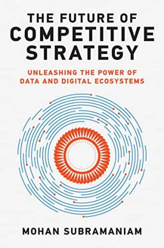 

The Future of Competitive Strategy by Mohan Subramaniam-Hardcover