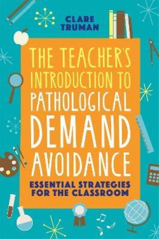 

The Teacher's Introduction to Pathological Demand Avoidance: Essential Strategies for the Classroom,Paperback,ByTruman, Clare