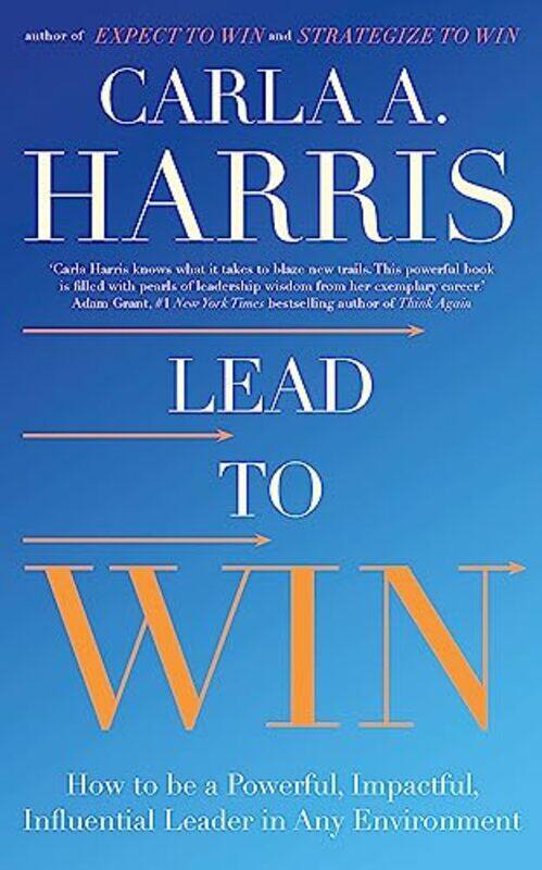 

Lead to Win: How to be a Powerful, Impactful, Influential Leader in Any Environment,Paperback,by:Harris, Carla
