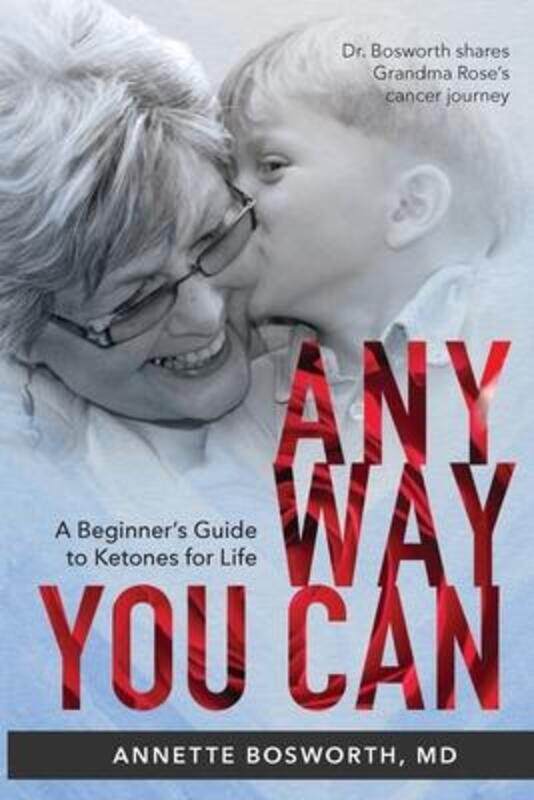 

Anyway You Can: Doctor Bosworth Shares Her Mom's Cancer Journey: A BEGINNER'S GUIDE TO KETONES FOR L,Paperback, By:Bosworth, Annette, MD