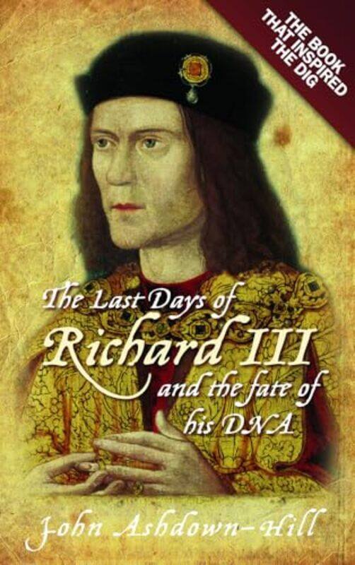 

The Last Days of Richard III and the fate of his DNA by John Ashdown-Hill-Paperback