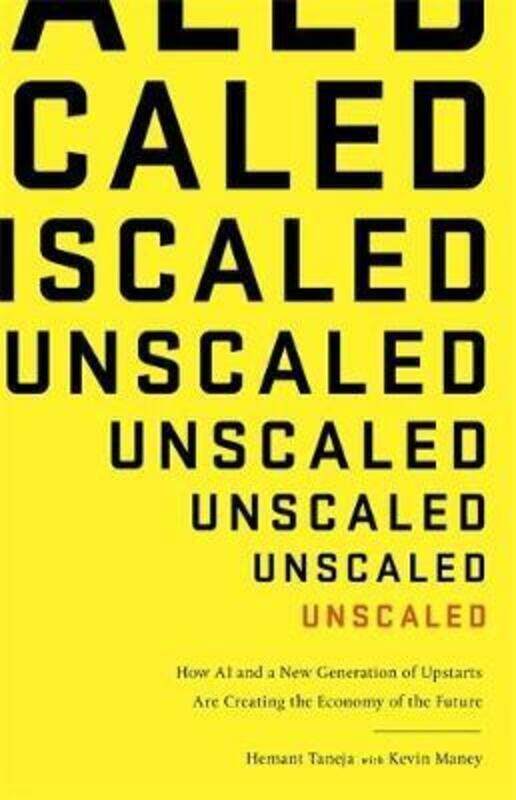 

Unscaled: How A.I. and a New Generation of Upstarts are Creating the Economy of the Future.paperback,By :Taneja, Hemant