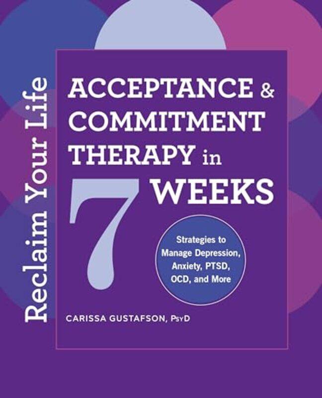 

Reclaim Your Life Acceptance And Commitment Therapy In 7 Weeks by Gustafson, Carissa, ..Paperback