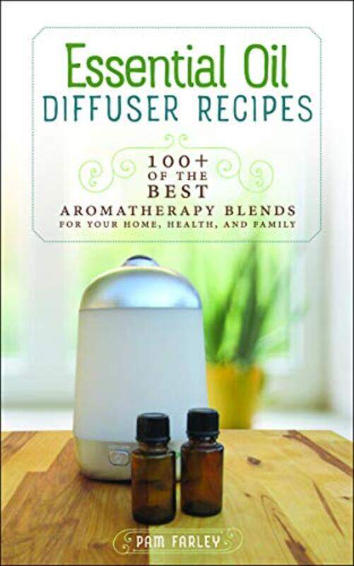 

Essential Oil Diffuser Recipes: 100+ of the Best Aromatherapy Blends for Your Home, Health, and Fami , Paperback by Farley, Pam