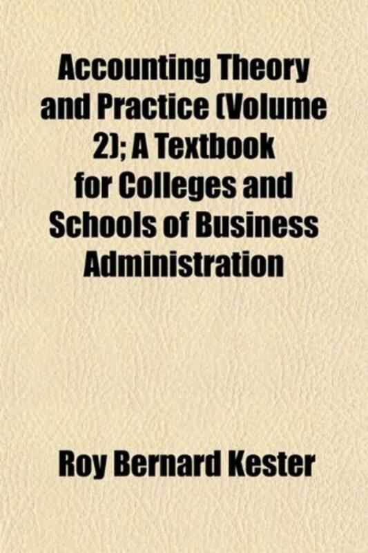 

Accounting Theory And Practice Volume 2 A Textbook For Colleges And Schools Of Business Administration by Roy Bernard Kester-Paperback