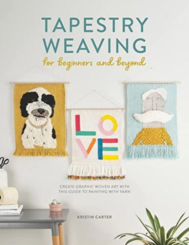 

Tapestry Weaving for Beginners and Beyond: Create graphic woven art with this guide to painting with,Paperback,by:Carter, Kristin