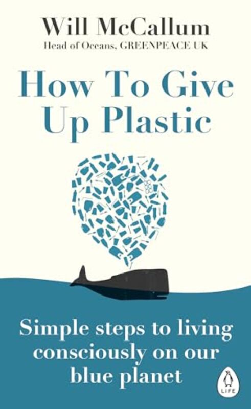 How to Give Up Plastic Simple steps to living consciously on our blue planet by McCallum, Will - Paperback