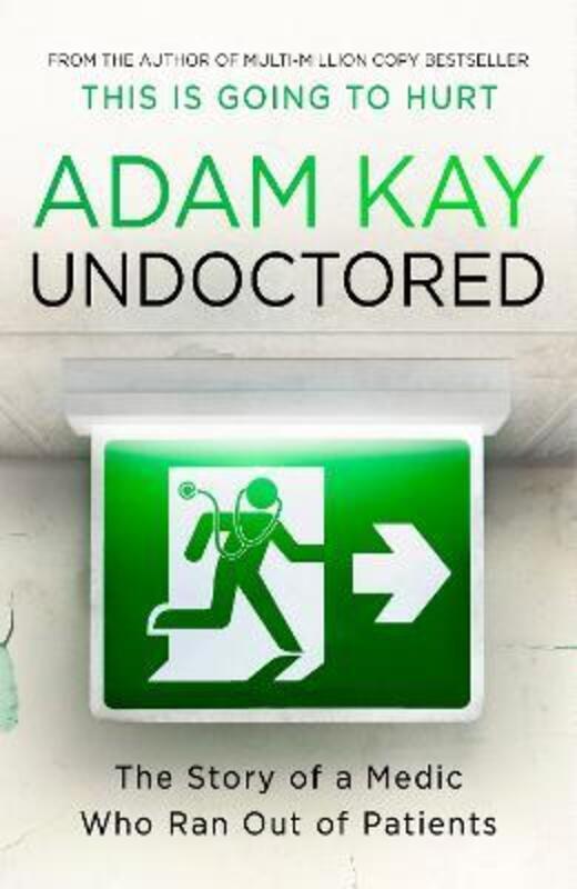 Undoctored: Pre-order the brand-new book from the author of 'This Is Going To Hurt'.paperback,By :Kay, Adam