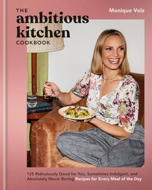 

The Ambitious Kitchen Cookbook 125 Ridiculously Good For You Sometimes Indulgent And Absolutely N By Volz, Monique Hardcover