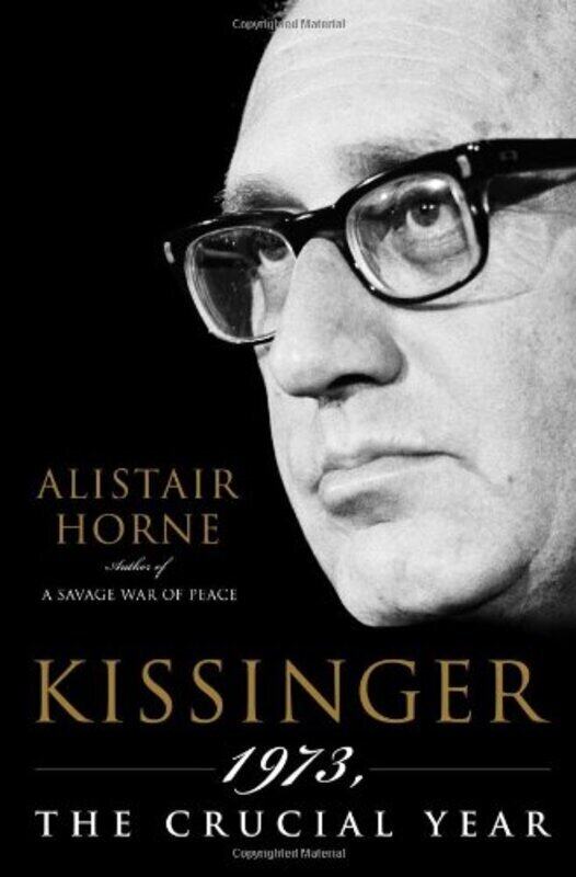 

Kissinger: 1973, the Crucial Year, Hardcover, By: Alistair Horne