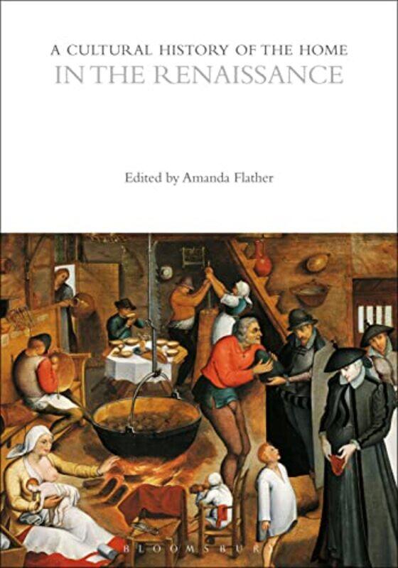 

A Cultural History of the Home in the Renaissance by Dr Amanda University of Essex, UK Flather-Paperback