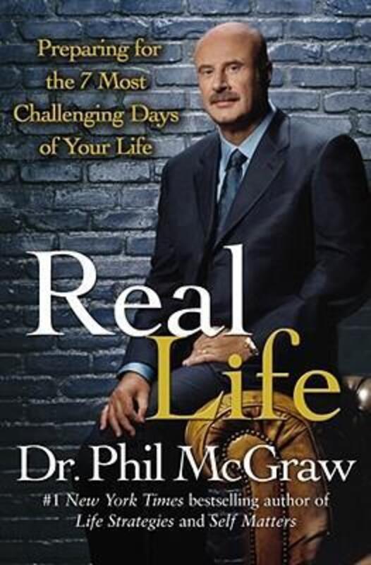 Real Life: Preparing for the 7 Most Challenging Days of Your Life.Hardcover,By :Dr. Phil McGraw