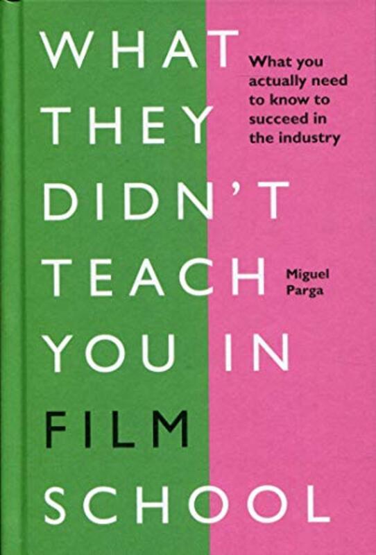 What They Didn't Teach You in Film School, Hardcover Book, By: Miguel Parga
