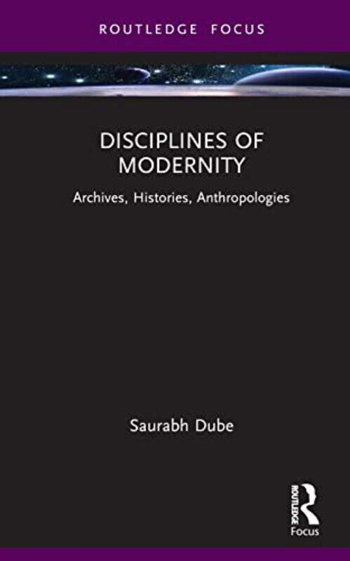

Disciplines of Modernity by Saurabh Professor-Researcher, Distinguished Category, El Colegio de Mexico Dube-Hardcover